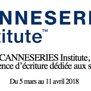 CANNESERIES Institute : appel à candidatures ouvert pour intégrer la résidence d'écriture dédiée aux séries !!!