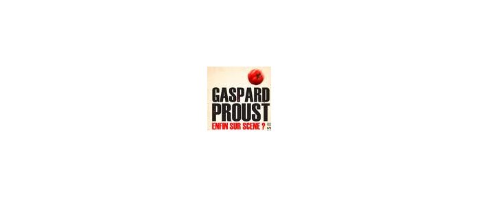 Gaspard Proust [Enfin sur scène ?]